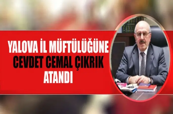 Yalova İl Müftülüğüne Cevdet Cemal ÇIKRIK atandı.