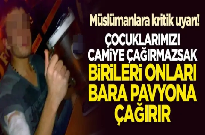 Çocuklarımızı camiye çağırmazsak birileri onları pavyona çağırır