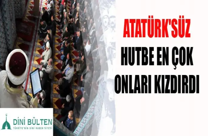 Atatürksüz Hutbe'den Rahatsız oldular