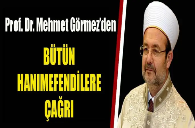 Görmez’den, Bütün Hanımefendilere Çağrı