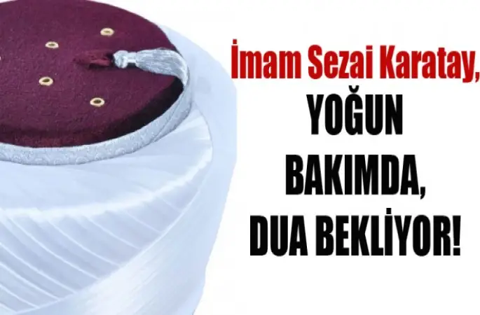 İmam Karatay,Yoğun bakımda, Dua bekliyor!