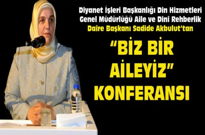 Daire Başkanı Akbulut'tan Biz Bir Aileyiz Konferansı