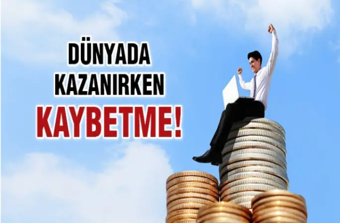 Dünyada Kazanırken Kaybetme!