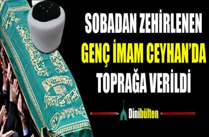Sobadan Zehirlenen Genç İmam Ceyhan’da Toprağa Verildi