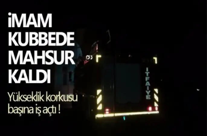 Yükseklik korkusu İmam kubbede mahsur kaldı