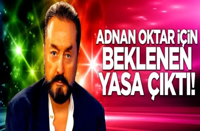Adnan Oktar için beklenen yasa çıktı!