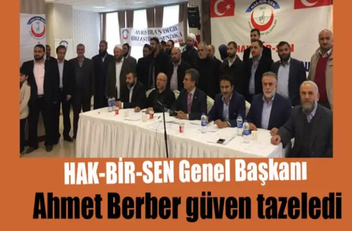 HAK-BİR-SEN Genel Başkanı Ahmet Berber güven tazeledi