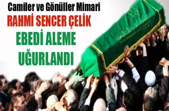 Camiler ve Gönüller Mimari Rahmi Sencer Çelik Ebedi Aleme Uğurlandı