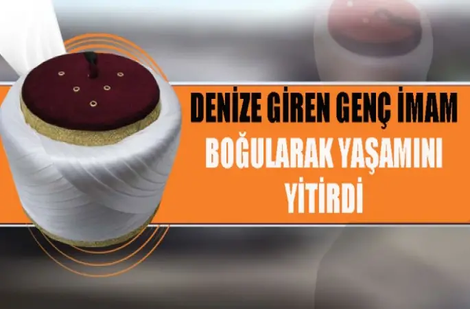 İmam Doğan,Denizde boğularak yaşamını yitirdi