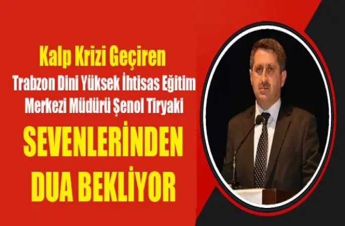Müdür Şenol Tiryaki ,Sevenlerinden Dua Bekliyor