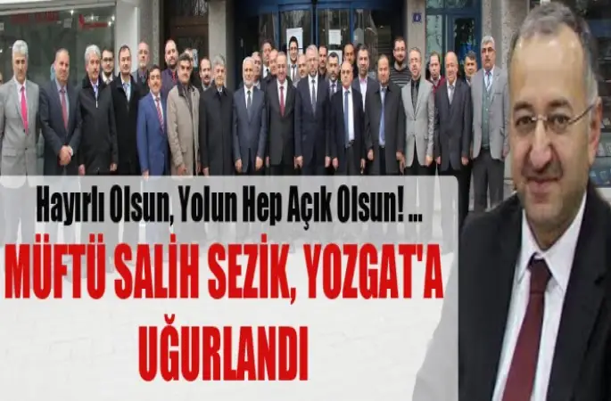 Müftü Salih Sezik,Yozgat'a Uğurlandı