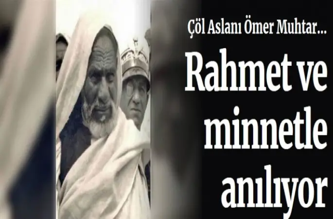 Çöl Aslanı Ömer Muhtar rahmet ve minnetle anılıyor