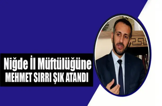 Niğde İl Müftülüğüne Mehmet Sırrı ŞIK atandı