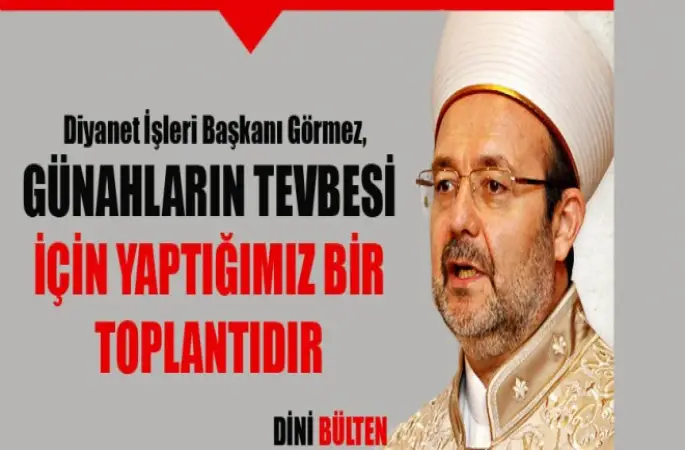 Görmez,Günahların tevbesi için yaptığımız bir toplantıdır