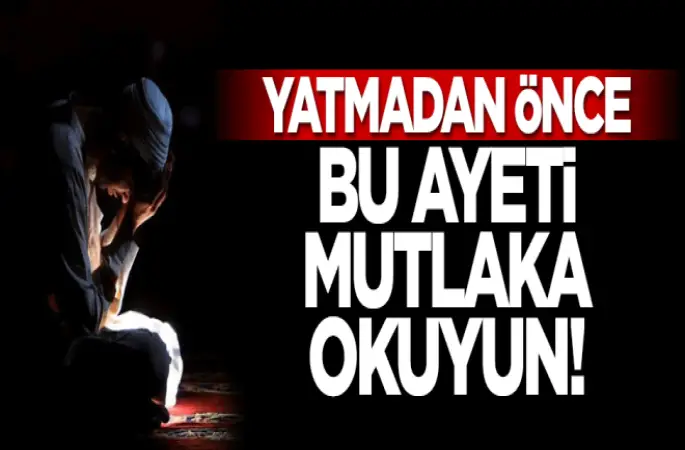 Yatmadan önce bu âyeti mutlaka okuyun!