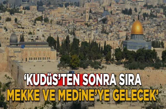 Kudüs'ten sonra sıra Mekke ve Medine'ye gelecek