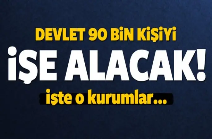 Kamuya 90 bin kişi işe başlayacak!