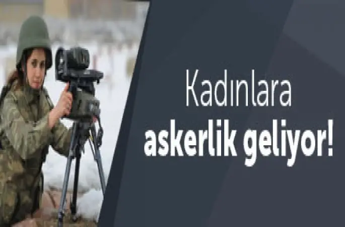 Kadınlara askerlik geliyor!