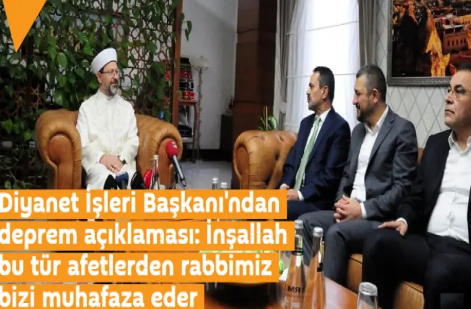 Erbaş'tan deprem açıklaması: İnşallah bu tür afetlerden rabbimiz bizi muhafaza eder