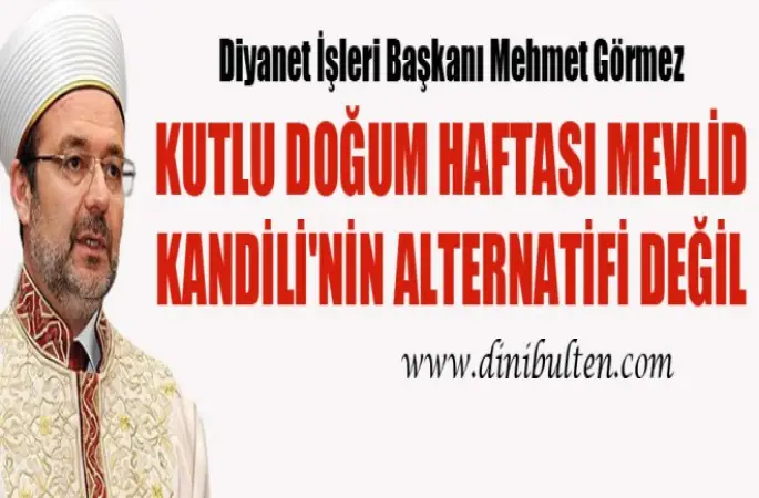 Görmez,Kutlu Doğum Haftası Mevlid Kandili’nin alternatifi değil