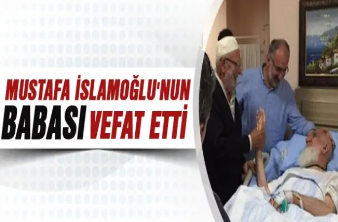 Mustafa İslamoğlu'nun Babası Ahmet İslamoğlu vefat etti
