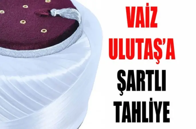 Vaiz Emin Ulutaş'a şartlı tahliye