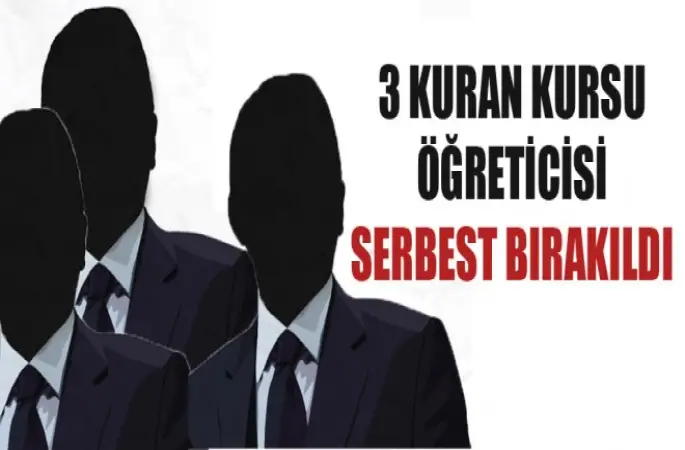 3 Kuran Kursu Öğreticileri Serbest Bırakıldı