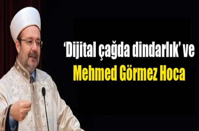 Dijital çağda dindarlık ve Mehmed Görmez Hoca
