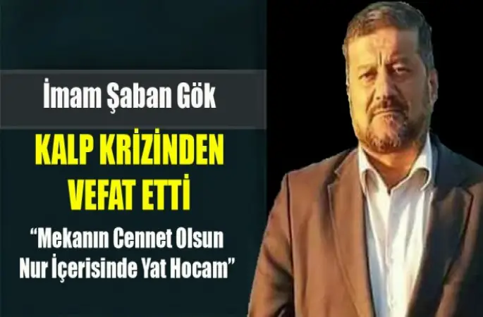 Sevilen İmam Şaban Gök kalp krizinden Vefat etti