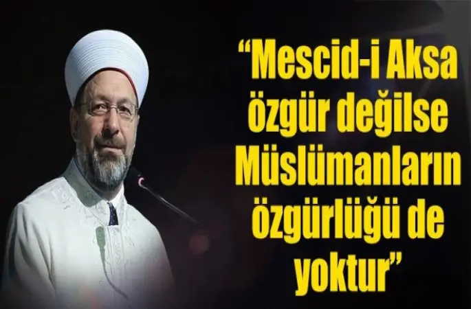 Erbaş,Mescid-i Aksa özgür değilse Müslümanların özgürlüğü de yoktur