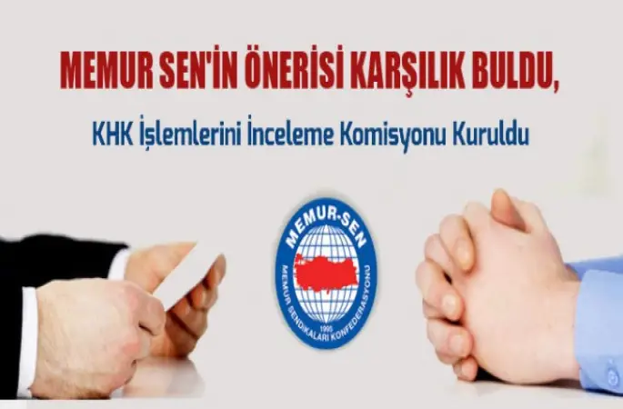 Memur Sen'in Önerisi Karşılık Buldu, KHK İşlemlerini İnceleme Komisyonu Kuruldu