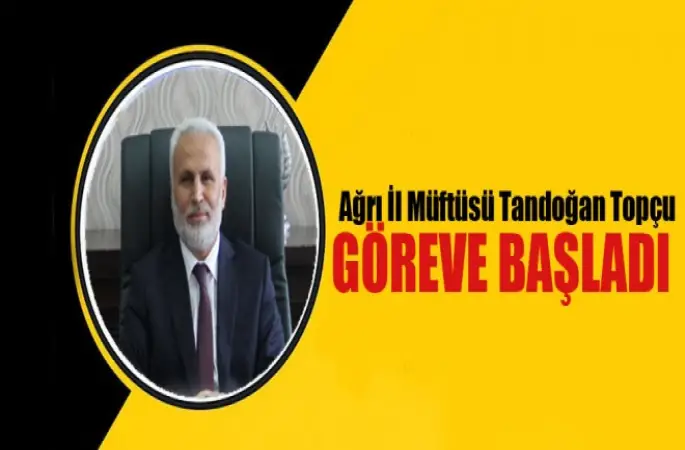 Ağrı İl Müftüsü Tandoğan Topçu, göreve başladı
