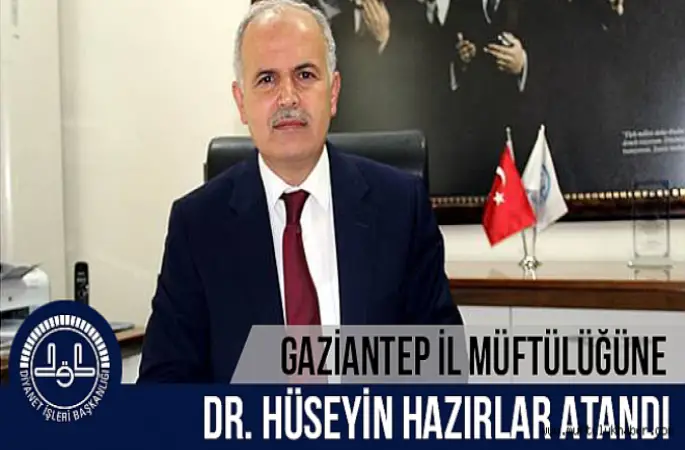 Dr. Hüseyin HAZIRLAR,Gaziantep İl Müftülüğüne atandı