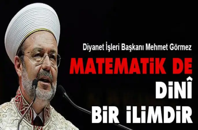 Görmez,Matematik de dini bir ilimdir