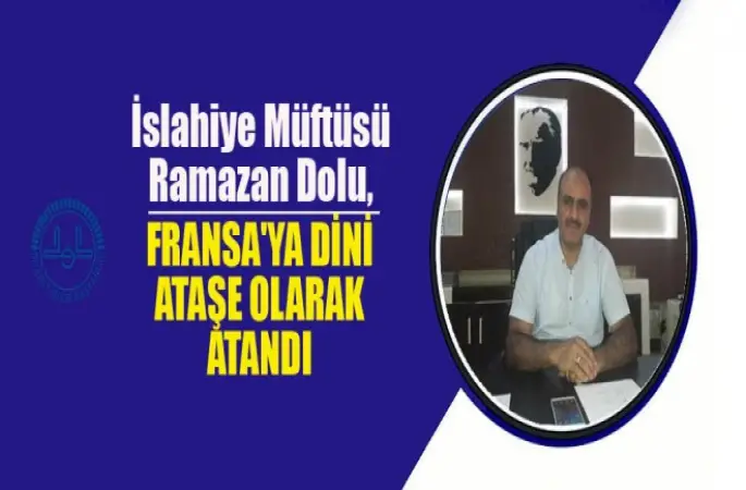 İslahiye Müftüsü Dolu, Fransa'ya Dini Ataşe Olarak Atandı