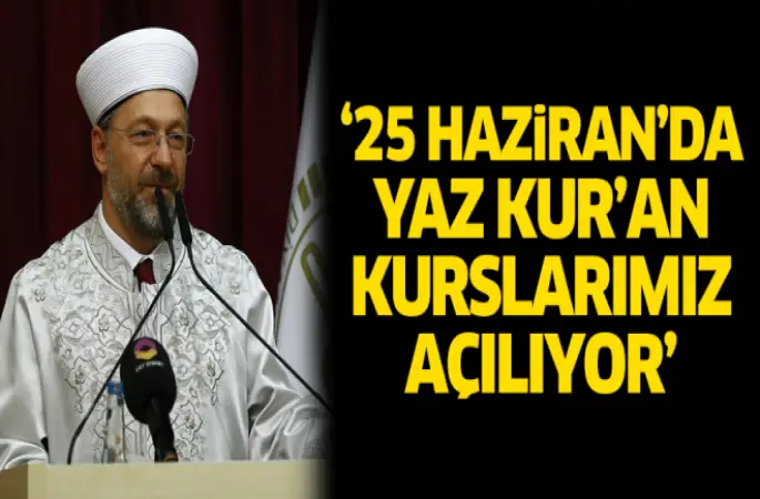 Erbaş, 25 Haziran'da yaz Kur'an kurslarımız açılıyor