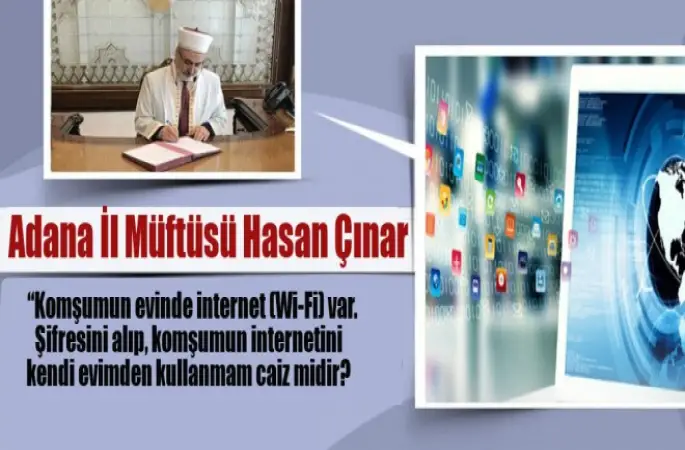 Müftü Çınar, “Komşumun evinde internet (Wi-Fi) var. Şifresini alıp, komşumun internetini kendi evimden kullanmam caiz midir?