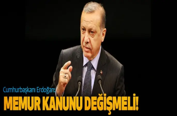 Cumhurbaşkanı,Memur Kanunu Değişmeli!