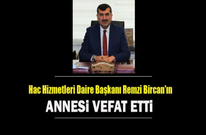 Hac Hizmetleri Daire Başkanı Remzi Bircan'ın Annesi Hayatını Kaybetti.