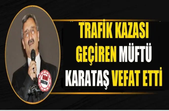 Trafik Kazası Geçiren Müftü Karataş Vefat Etti