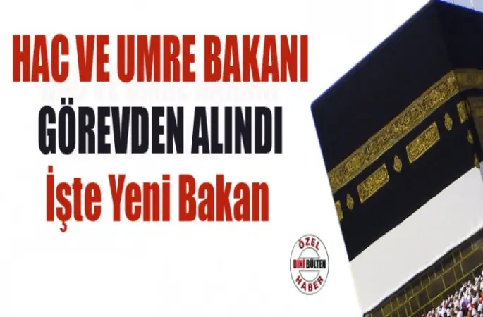 Hac ve Umre Bakanı Görevden alındı