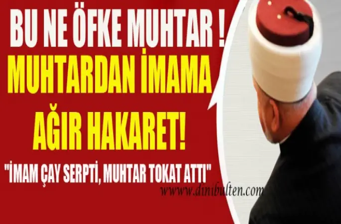Diyanet-Sen İmama Sahip çıktı.Muhtardan imama ağır hakaret!