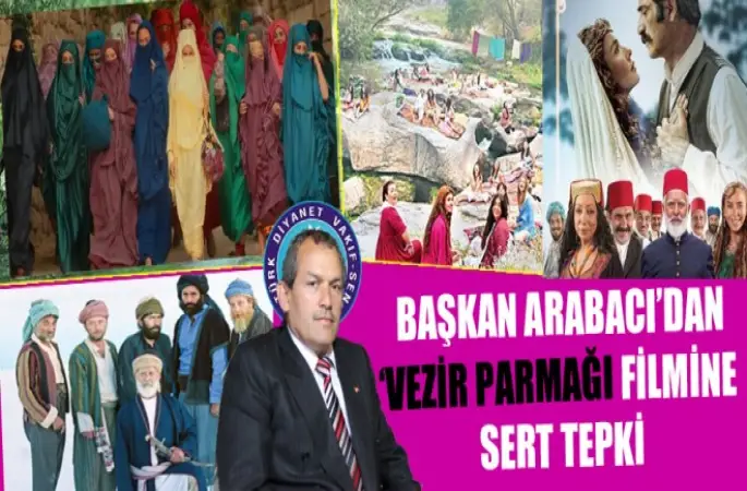 Başkan Arabacı’dan Vezir Parmağı Filmine Sert Tepki