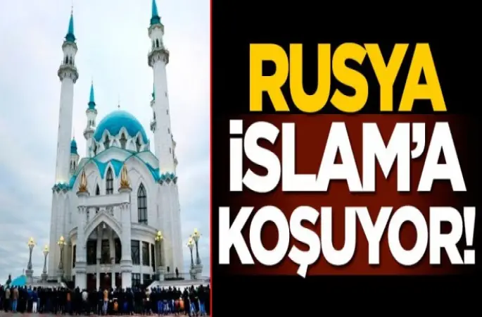 Rusya İslam'a koşuyor!