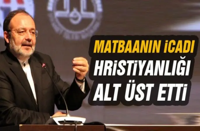 Görmez: Matbaanın İcadı, Hristiyanlığı Alt Üst Etmiştir