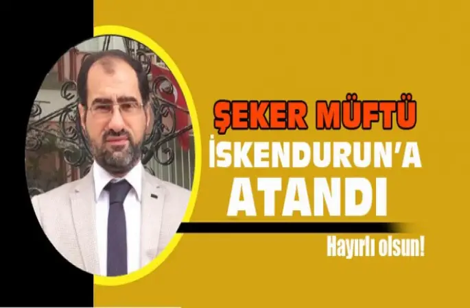 Müftü Şekerci'nin tayini İskenderun'a çıktı.