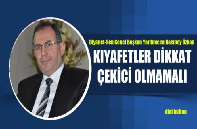 Özkan,Kıyafetler Dikkat Çekici Olmamalı