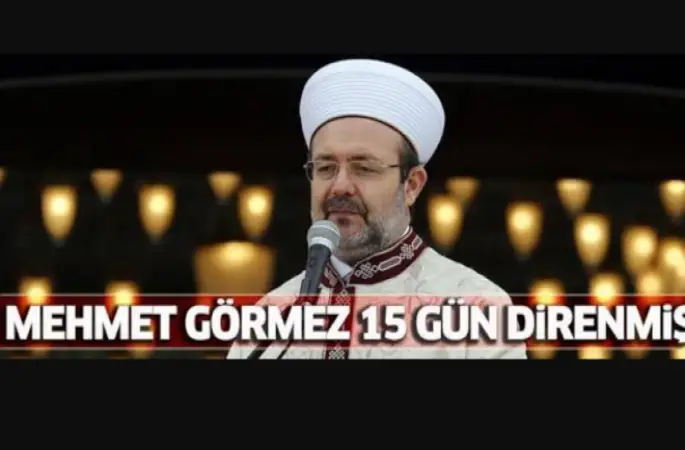 Görmez,Başkanlığa15 gün direndim