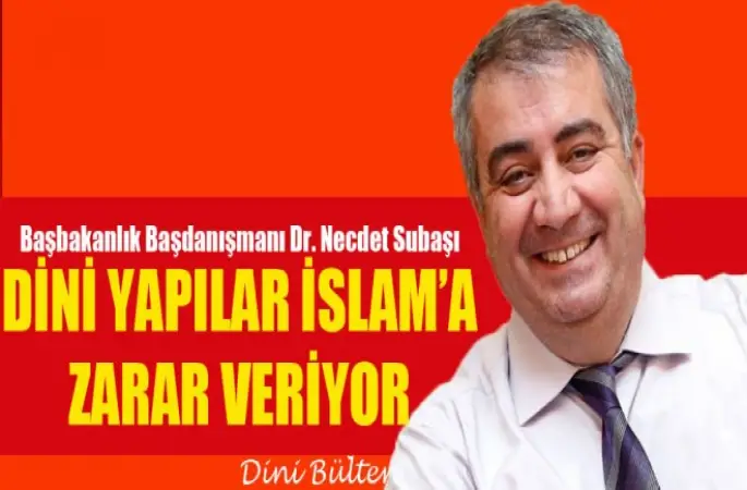 Subaşı,Dini Yapılar İslam’a Zarar Veriyor