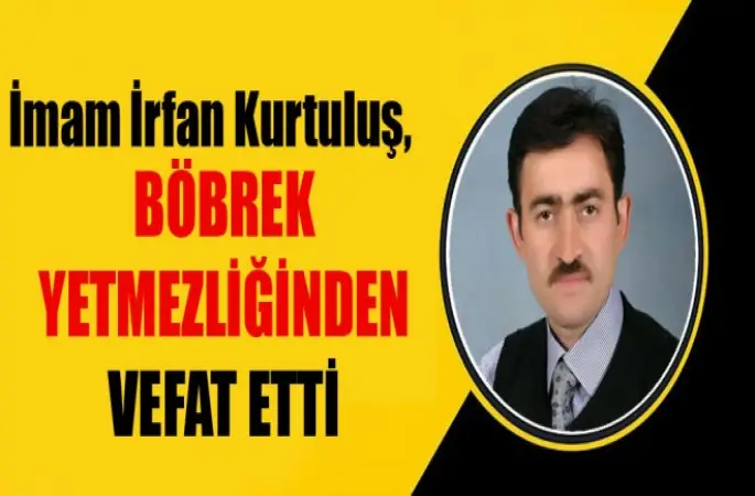 İmam İrfan Kurtuluş, Böbrek yetmezliğinden vefat etti